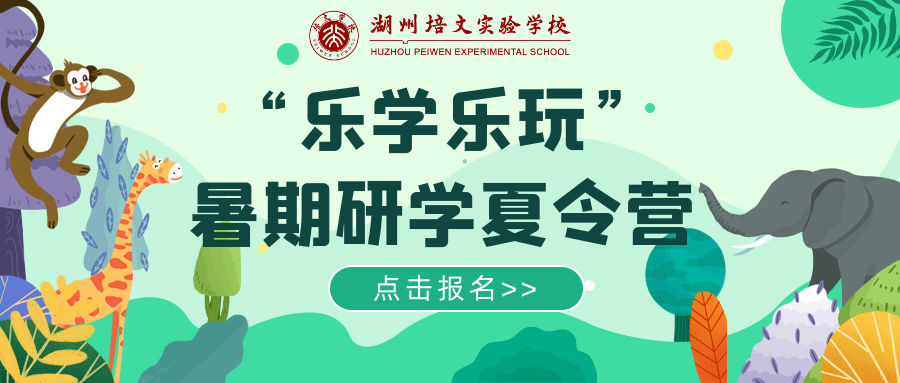 【活動報名】湖州培文“樂學樂玩”暑期校內(nèi)研學營報名火熱進行中~